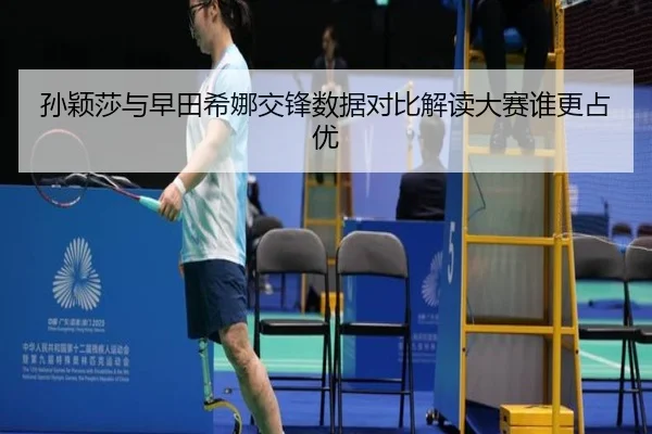 孙颖莎与早田希娜交锋数据对比解读大赛谁更占优